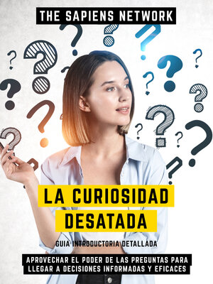 cover image of La Curiosidad Desatada--Aprovechar El Poder De Las Preguntas Para Llegar a Decisiones Informadas Y Eficaces